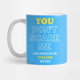 You Don't Scare Me I Was Raised By An Italian Mother Mug